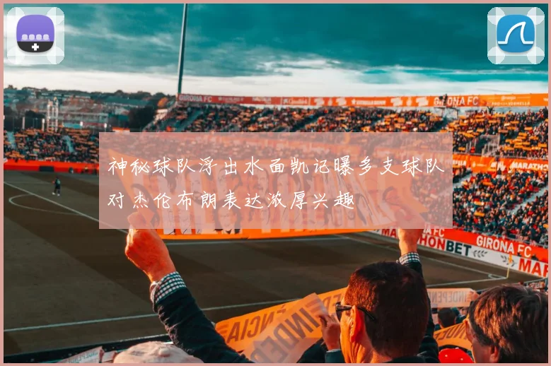 神秘球队浮出水面凯记曝多支球队对杰伦布朗表达浓厚兴趣